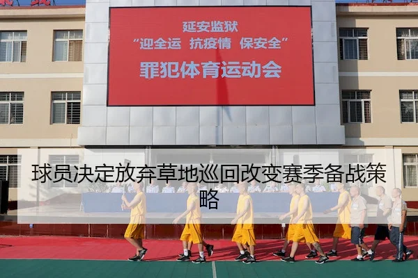 球员决定放弃草地巡回改变赛季备战策略 | C7ENTERTAINMENT